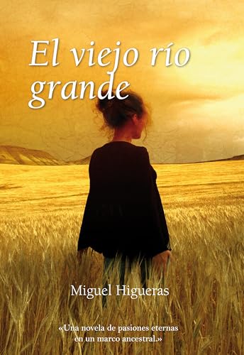 El viejo río grande: Una novela de pasiones eternas en un marco ancestral