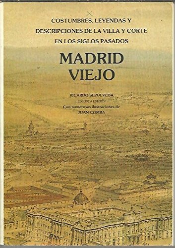 MADRID VIEJO. COSTUMBRES, LEYENDAS Y DESCRIPCIONES DE LA VILLA Y CORTE EN LOS SIGLOS PASADOS