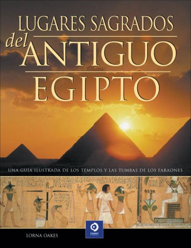Lugares sagrados del Antiguo Egipto/ The Illustrated Encyclopedia of Pyramids, Temples & Tombs of Ancient Egypt: Guia Ilustrada De Los Templos Y Las ... grandes obras/ Encyclopedias and Major Works)