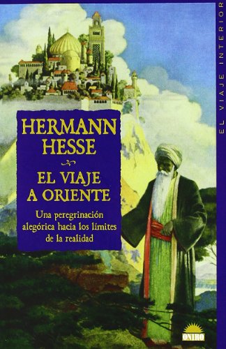 El Viaje a Oriente/ the Journey to the East: Una Peregrinacion Alegorica Hacia Los Limites De La Realidad (El Viaje Interior / the Inner Journey)
