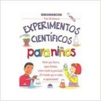 Experimentos científicos para niños : hielo que hierve, agua flotante, cómo medir la gravedad-- ¡el mundo que te rodea es apasionante!