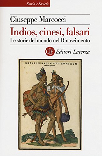 Indios, cinesi, falsari. Le storie del mondo nel Rinascimento (Storia e società)