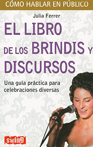 Libro de los brindis y discursos, el: Una guía práctica para celebraciones diversas