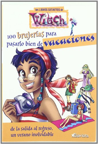 100 brujerías para pasarlo bien de vacaciones. De la salida al regreso, un verano inolvidable (Los libros secretos de W.I.T.C.H.)