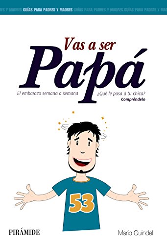 Vas a ser papá: El embarazo semana a semana (Guías para padres y madres)