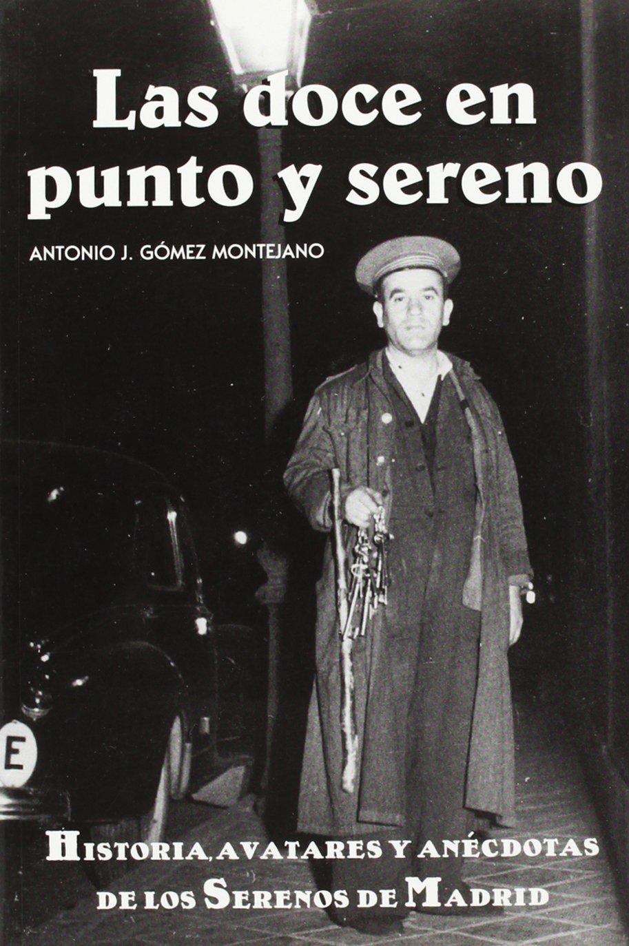 Las doce en punto y sereno: Historias, avatares y anécdotas de los serenos de Madrid (SIN COLECCION)