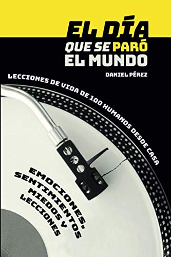El Día que se paro el Mundo: Lecciones de Vida de 100 Humanos desde Casa. Emociones, Sentimientos, Emociones, Miedos y Lecciones