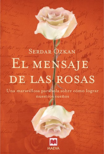 El mensaje de las rosas: Una maravillosa parábola sobre cómo lograr nuestros sueños. (Palabras abiertas)