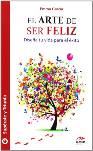 El arte de ser felíz: Diseña tu vida para el éxito: 2 (Supérate y Triunfa)