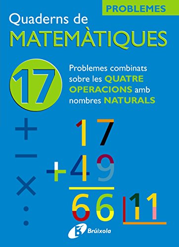 17 Problemes combinats sobre les quatre operacions amb naturals (Català - Material complementari - Quaderns de Matemàtiques)