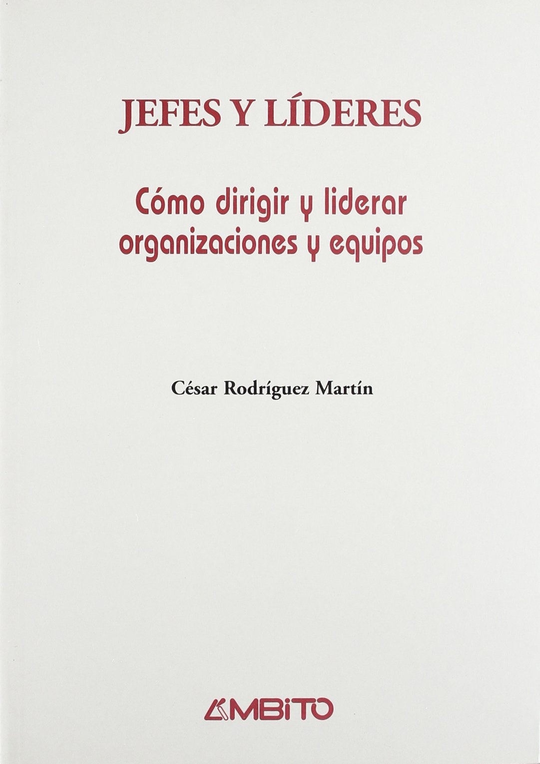 Jefes y líderes : cómo dirigir y liderar organizaciones y equipos