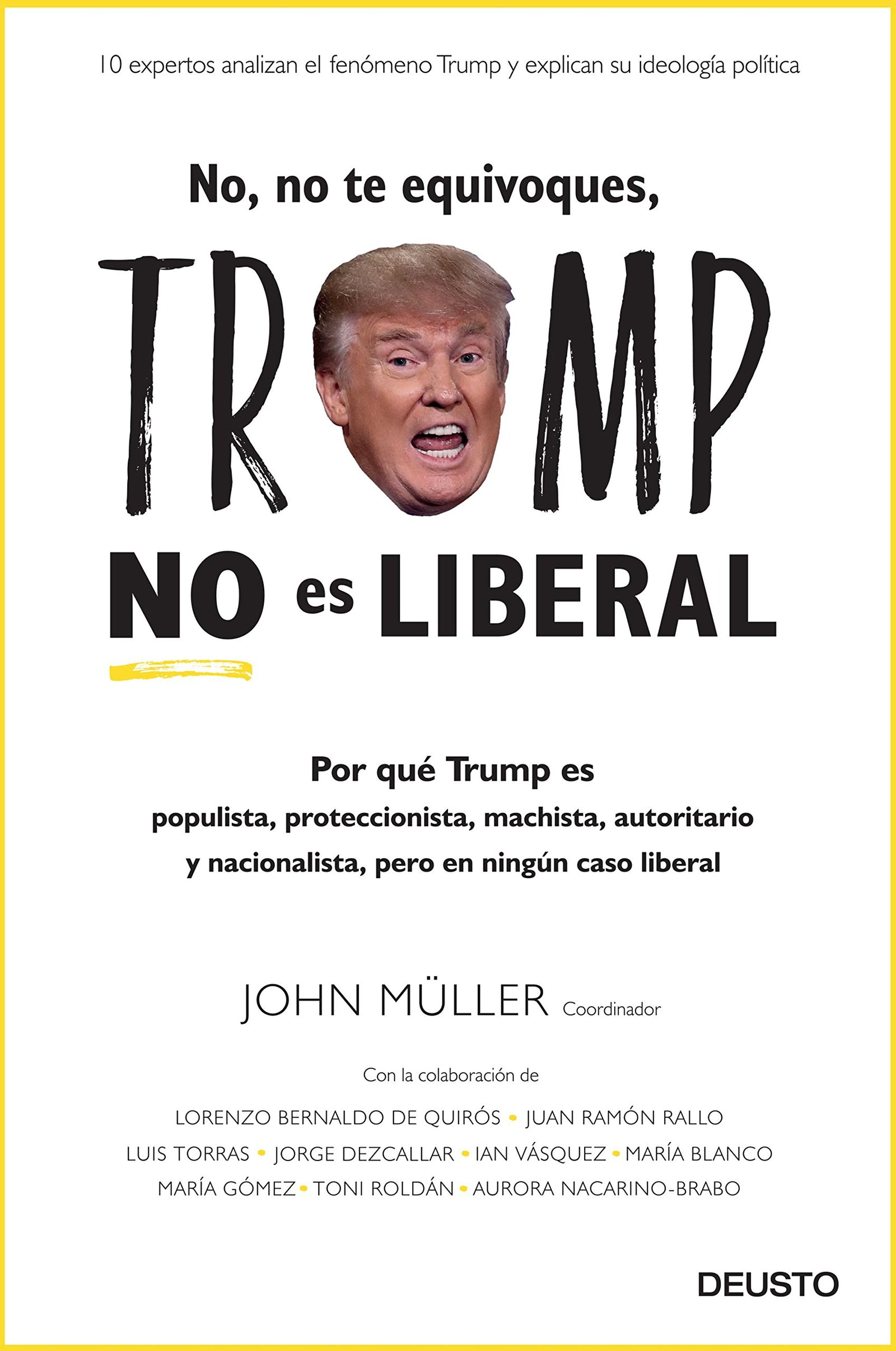 No, no te equivoques, Trump no es liberal: Por qué Trump es populista, proteccionista, machista, autoritario y nacionalista, pero en ningún caso liberal (Deusto)