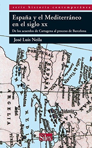 España y el Mediterráneo en el siglo XX: de los acuerdos de Cartagena al proceso de Barcelona (Sílex historia contemporánea)