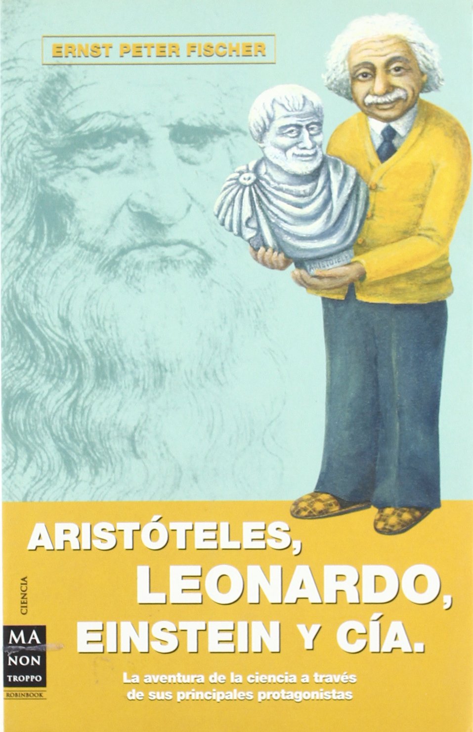Aristóteles, leonardo, einstein y cía.: La aventura de la ciencia a través de sus principales protagonistas.