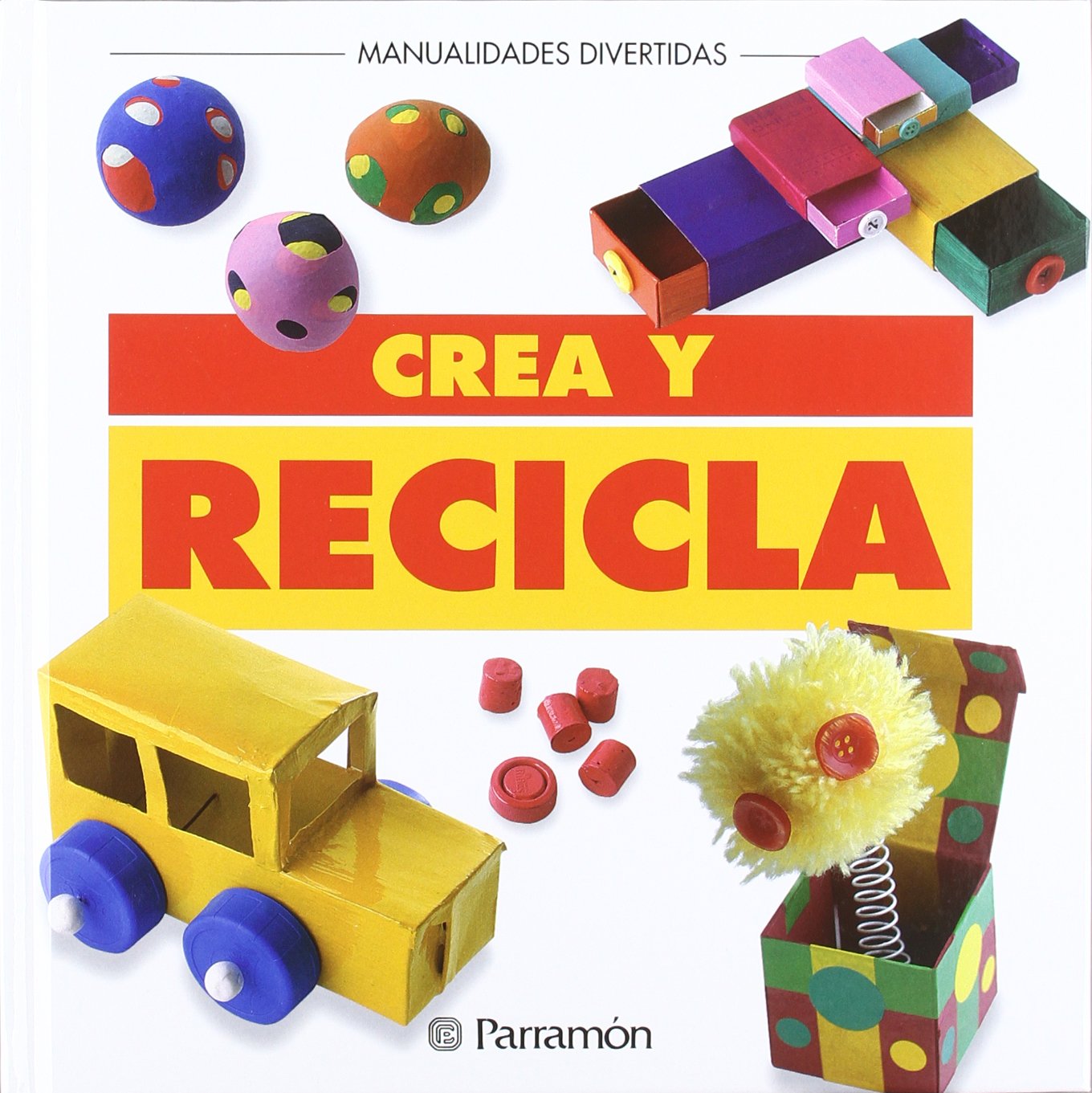 Crea y recicla (Manualidades divertidas)