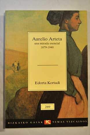 Aurelio Arteta,Una Mirada Esencial (1879-1940) (Bizkaiko Gaiak Temas Vizcai)