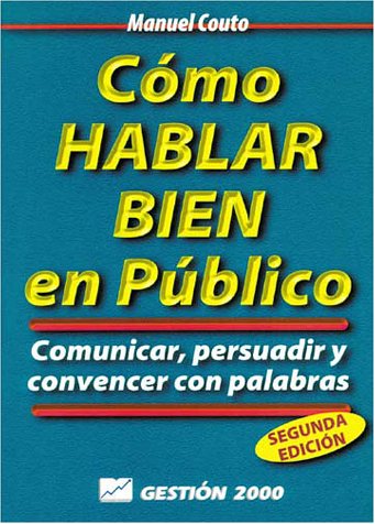 Como Hablar Bien En Publico / How to Speak Well in Public: Comunicar, Persuadir Y Convencer Con Palabras / Communicate, Persuade and Convince With Words