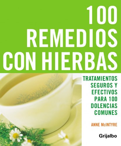 100 remedios con hierbas: Tratamientos seguros y efectivos para 100 dolencias comunes (VIVIR MEJOR)