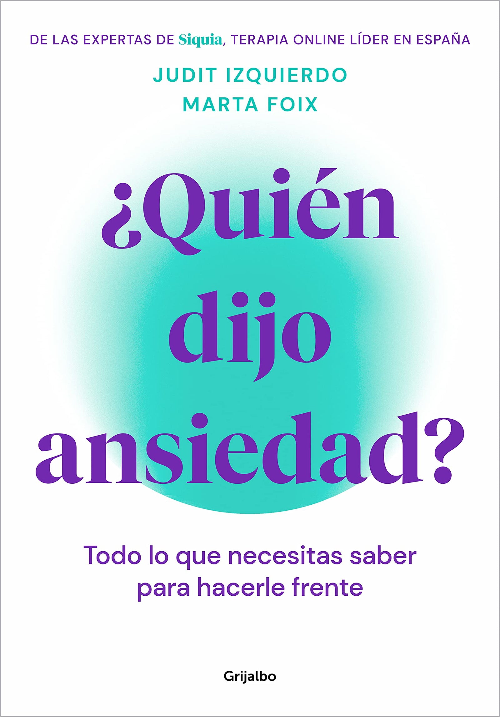 ¿Quién dijo ansiedad?: Todo lo que necesitas saber para hacerle frente (Crecimiento personal)