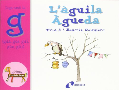L'àguila Àgueda (gua, gue, gui, güe, güi): Juga amb la g (gua, gue, gui, güe, güi) (Catalá - A PARTIR DE 3 ANYS - LLIBRES DIDÀCTICS - Zoo de les lletres)