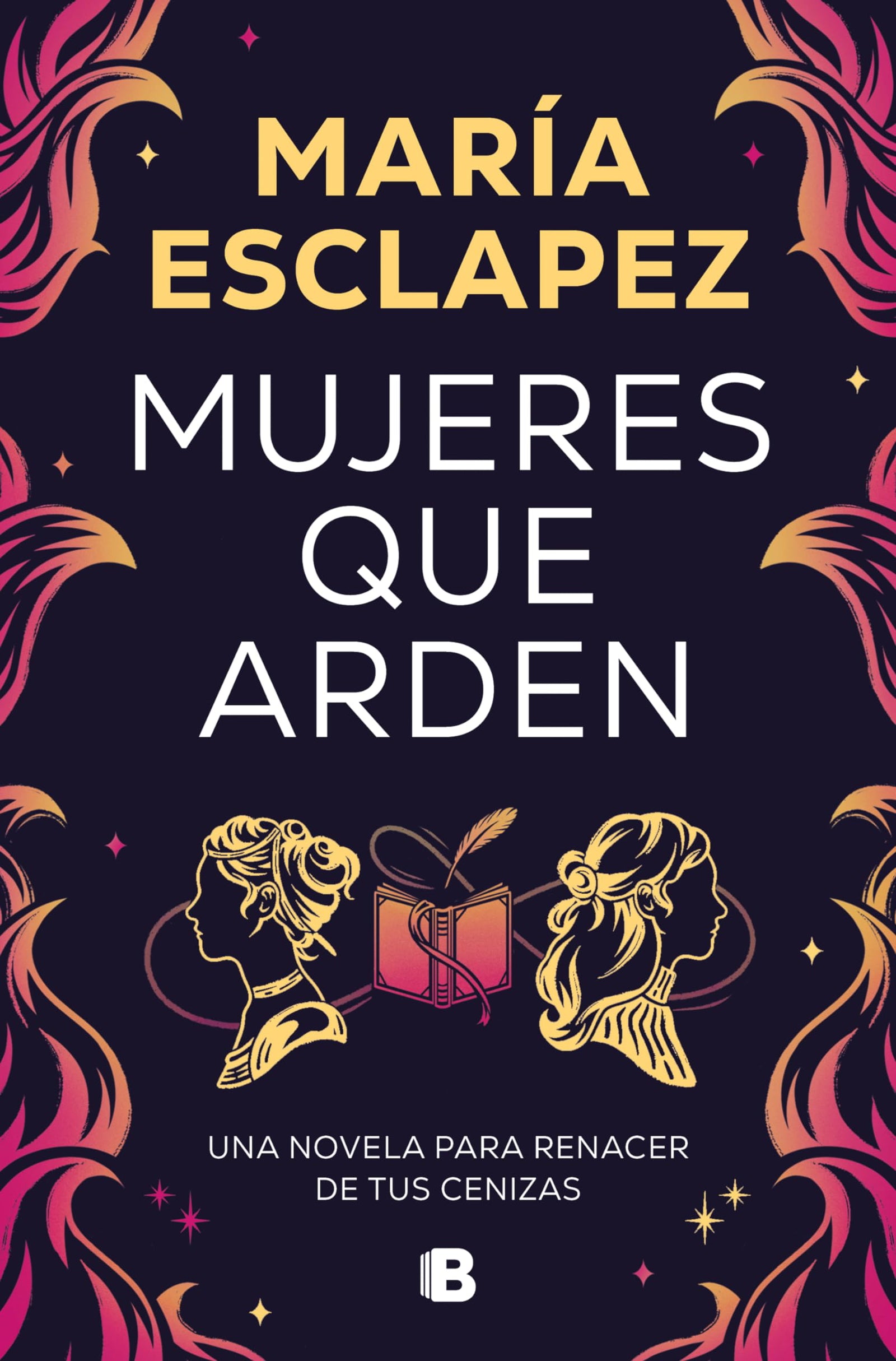 Mujeres que arden: Una novela para renacer de tus cenizas (Ediciones B)