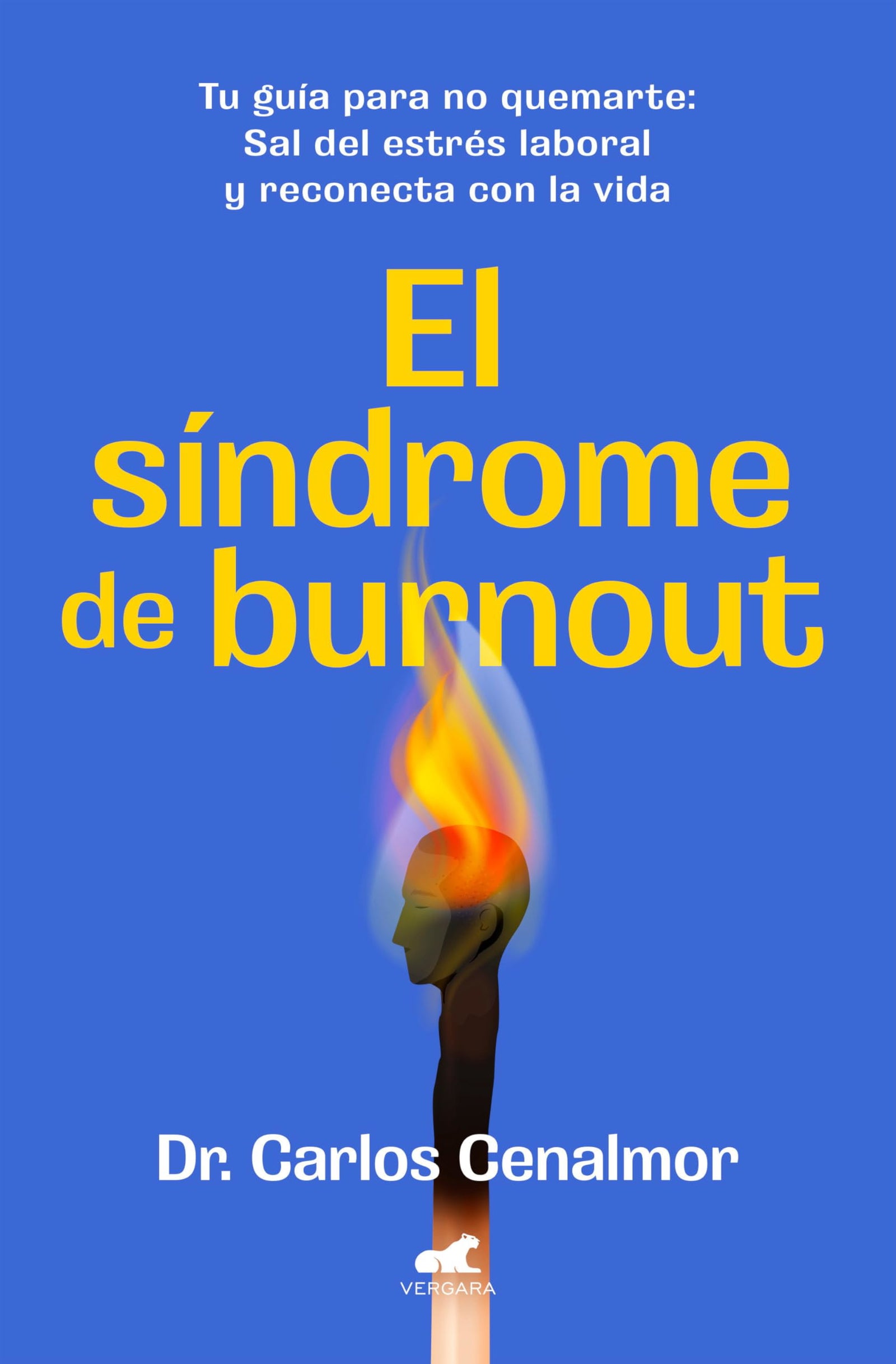 El síndrome de burnout: Tu guía para no quemarte. Sal del estrés laboral y reconecta con la vida (Vergara)