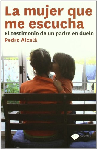 Mujer Que Me Escucha,La: El testimonio de un padre en duelo