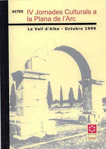 IV Jornades culturals a la Plana de l’Arc : La Vall d'Alba, octubre 1999 (Actes)