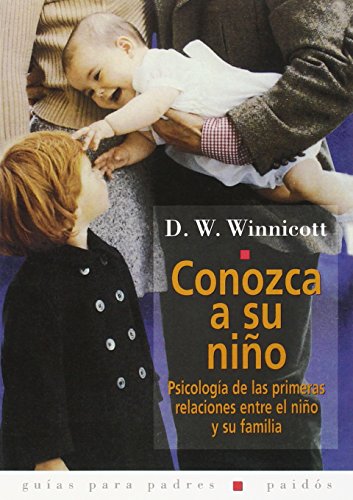 Conozca a su niño: Psicología de las primeras relaciones entre el niño y su familia: 6 (Guías para Padres)
