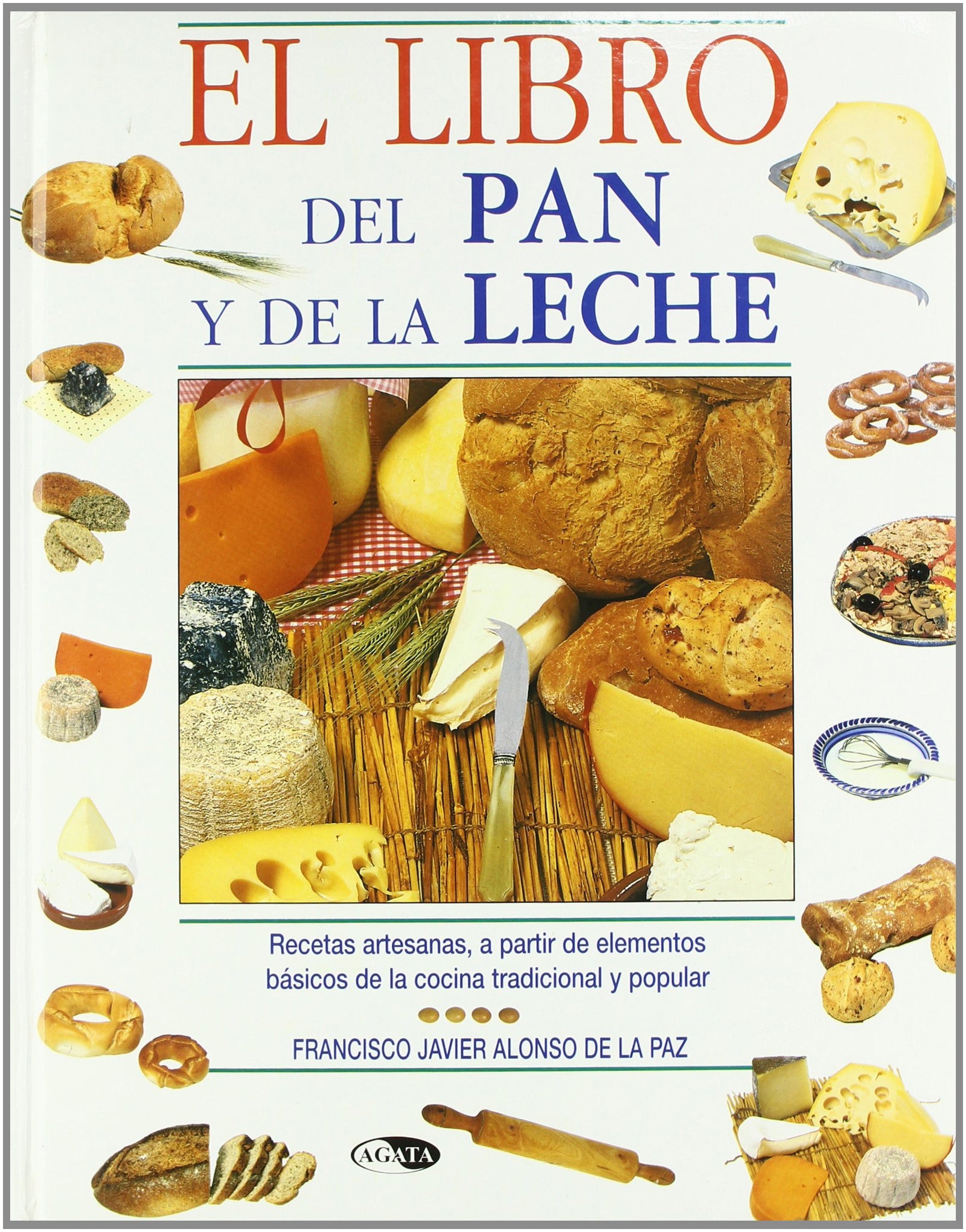 El Libro del Pan y de la Leche: Recetas Artesanas, a partir de Elementos Básicos de la Cocina Tradicional y Popular (Gastronomía de Siempre)