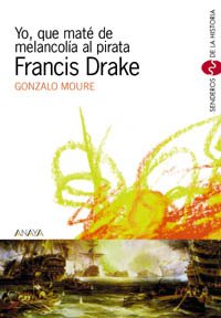 Yo, que maté de melancolía al pirata Francis Drake (Libros Para Jóvenes - Senderos De La Historia)