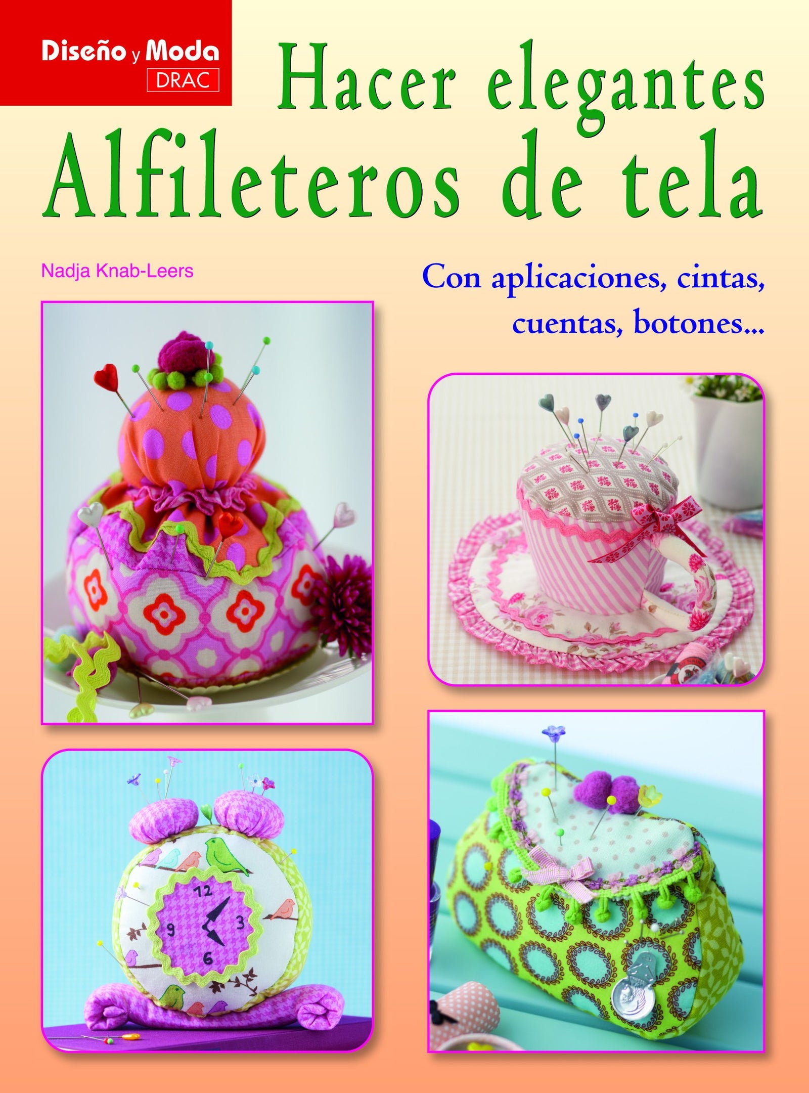 Hacer elegantes alfileteros de tela: Con aplicaciones, cintas, cuentas, botones... (DISE?O DE MODA)