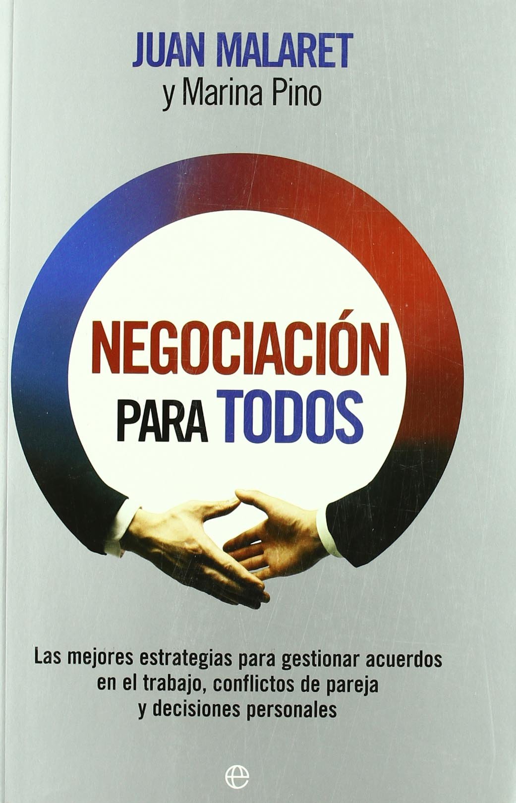 Negociación para todos : las mejores estrategias para gestionar acuerdos en el trabajo, conflictos de pareja y decisiones personales