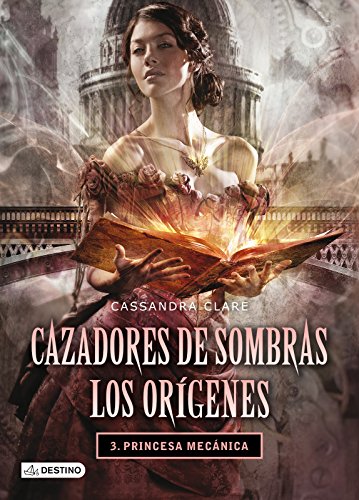 Princesa mecánica. Cazadores de sombras. Los orígenes 3: Cazadores de sombras. Los orígenes 3 (La Isla del Tiempo Plus)