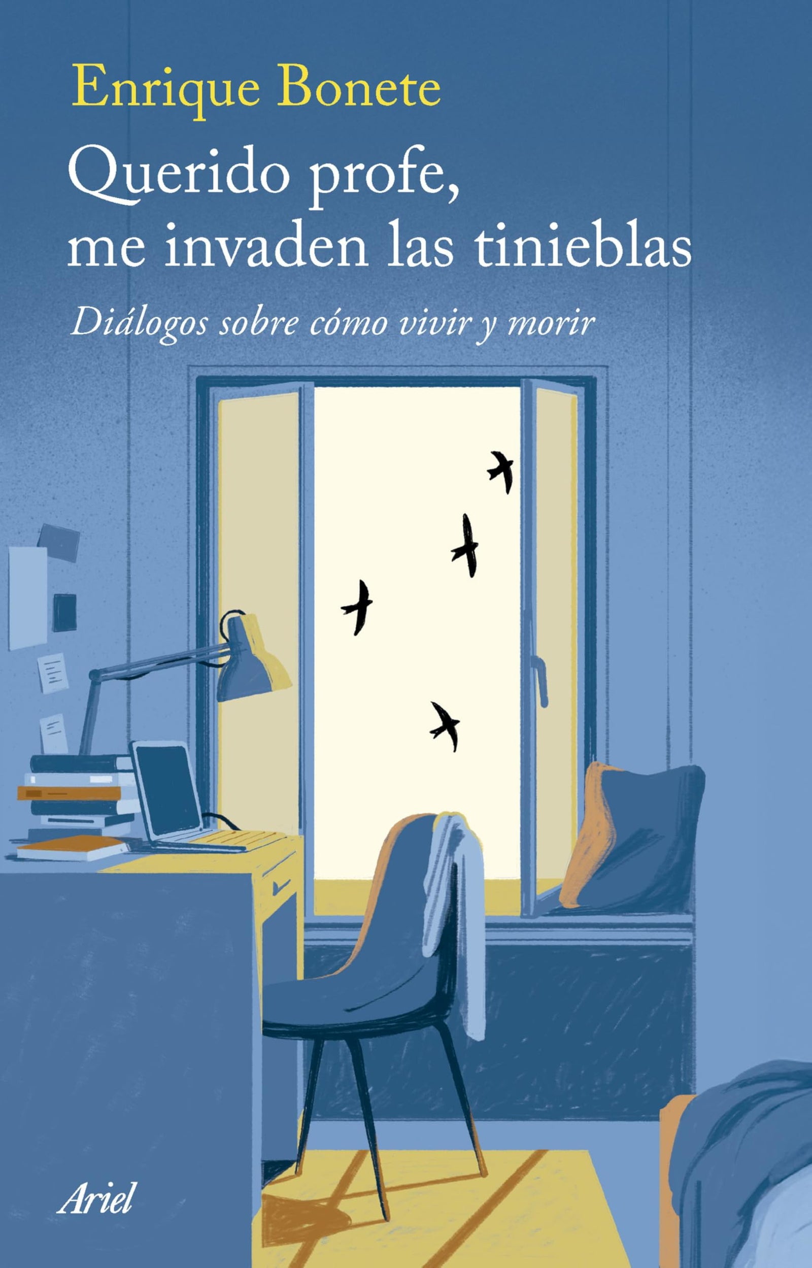 Querido profe, me invaden las tinieblas: Diálogos sobre cómo vivir y morir (Ariel)