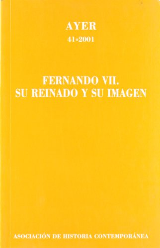 FERNANDO VII. SU REINADO Y SU IMAGEN (Ayer 41): Ayer 41 (Revista Ayer)