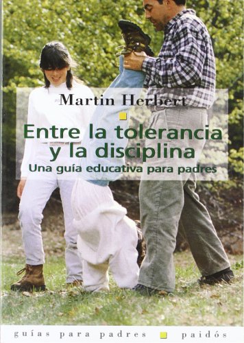 Entre la tolerancia y la disciplina: Una guía educativa para padres: 1 (Guías para Padres)