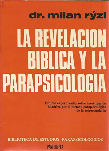 La revelación bíblica y la parapsicología : estudio experimental sobre investigación histórica por el método parapsicológico de la retrocognición