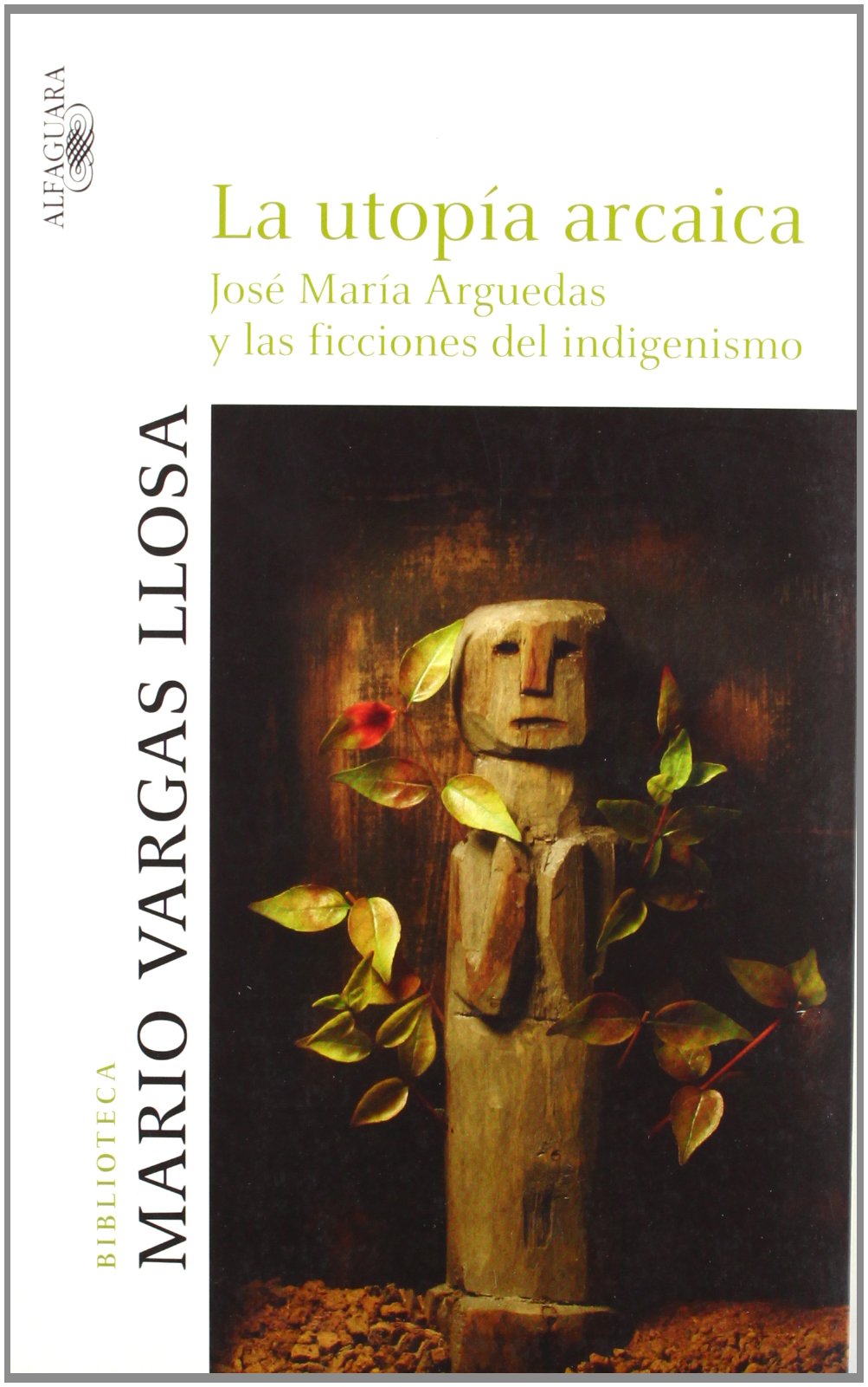 La utopía arcaica: José María Arguedas y las ficciones del indigenismo (Biblioteca Vargas Llosa)