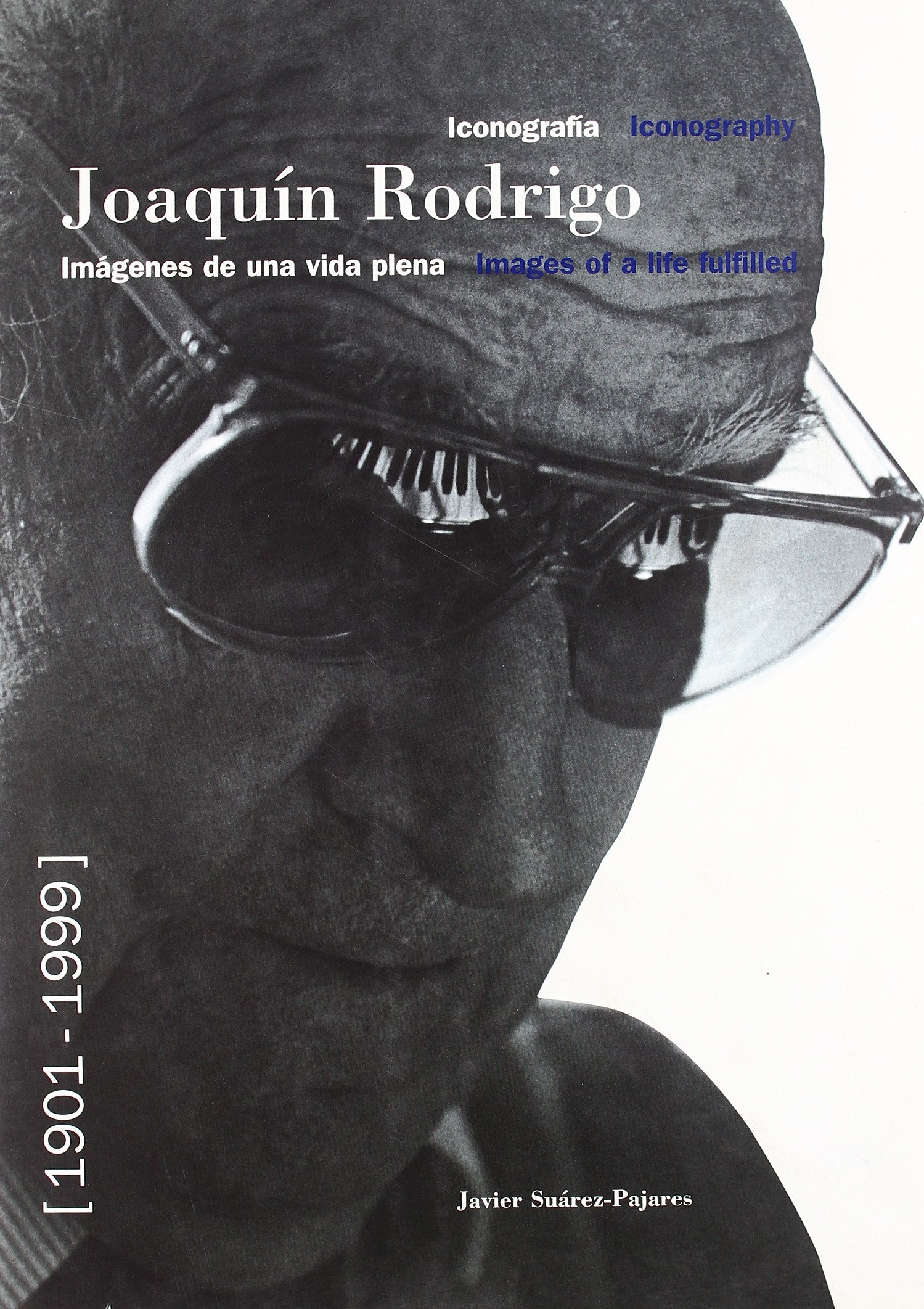 Iconografia Joaquin Rodrigo: Joaquin Rodrigo: Imagenes de Una Vida Plena: 1901-1999 = Iconography: Joaquin Rodrigo: Images of a Life Fulfilled: 1901-1999 (HOMENAJES Y OTRAS)