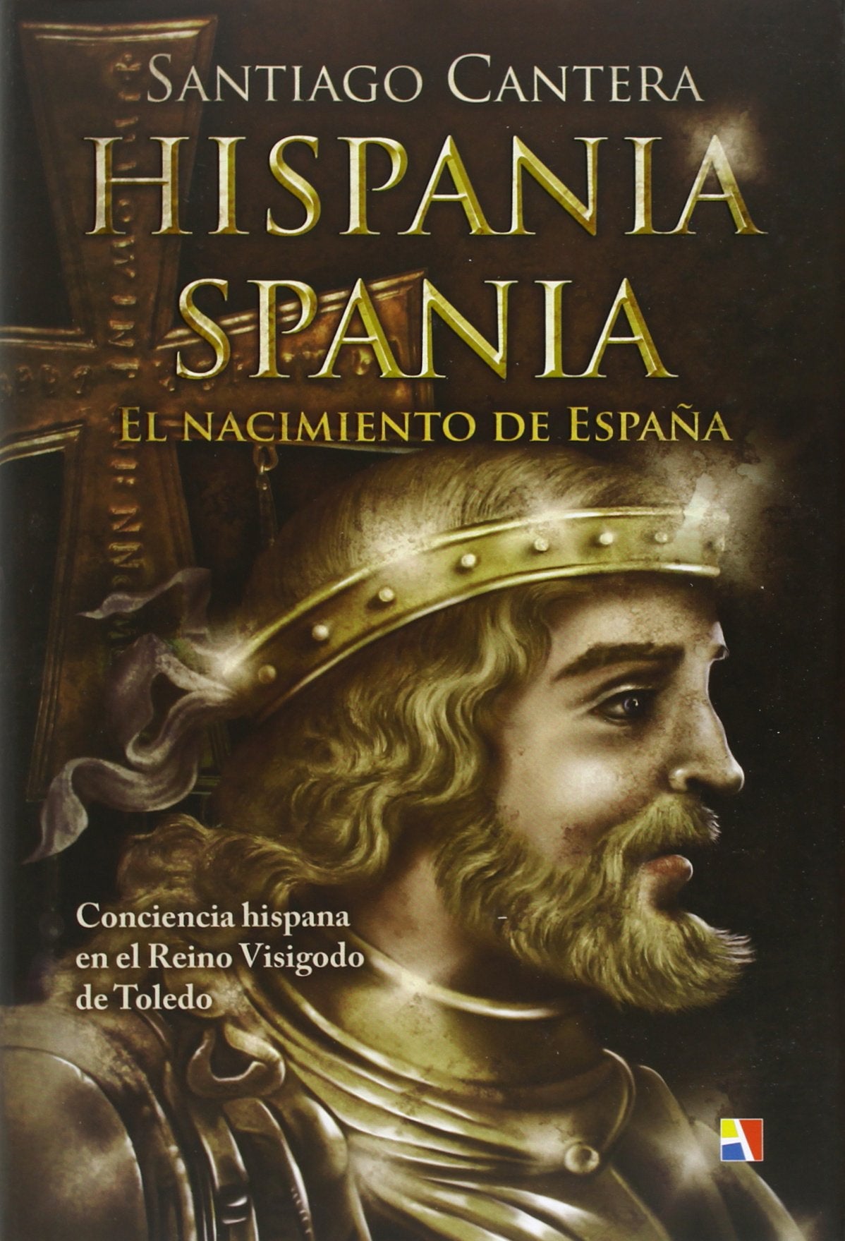 Hispania, Spania. El Nacimiento De España: Conciencia Hispana En El Reino Visigodo de Toledo (SIN COLECCION)