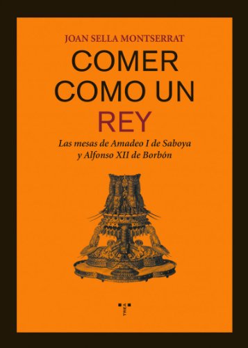 Comer como un rey: Las mesas de Amadeo I de Saboya y Alfonso XII de Borbón (La comida de la vida)