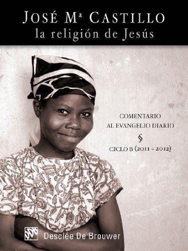 La religión de Jesús: Comentario al evangelio diario. Ciclo B (2011-2012) (Temas bíblicos)