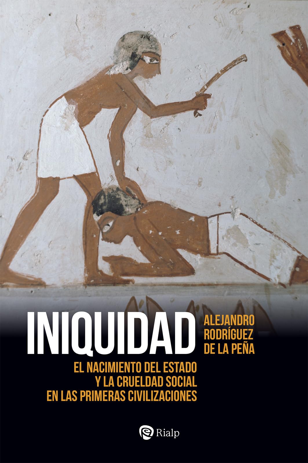 Iniquidad: El nacimiento del Estado y la crueldad social en las primeras civilizaciones (Historia y Biografías)