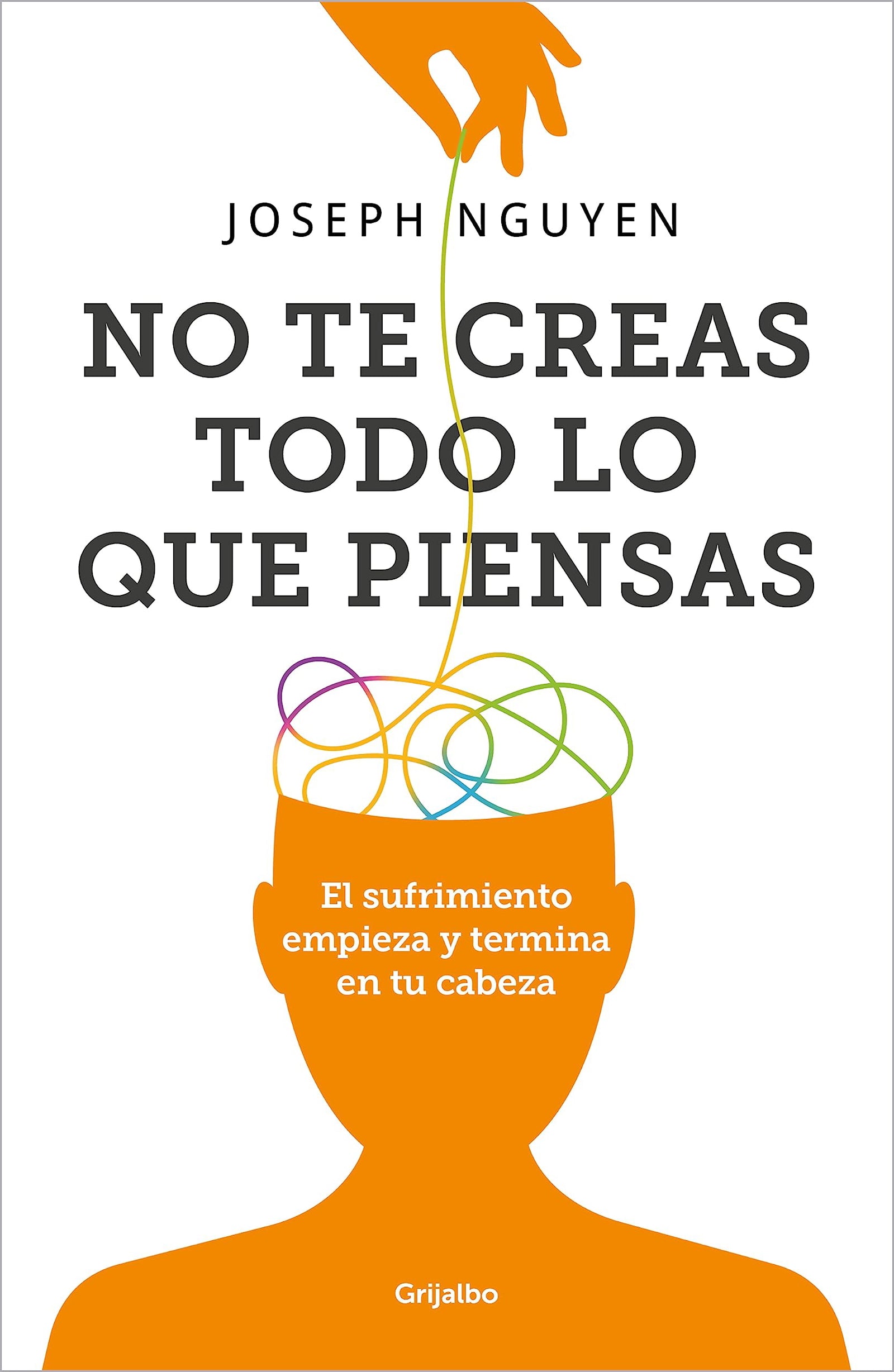 No te creas todo lo que piensas: El sufrimiento empieza y termina en tu cabeza (Psicología)