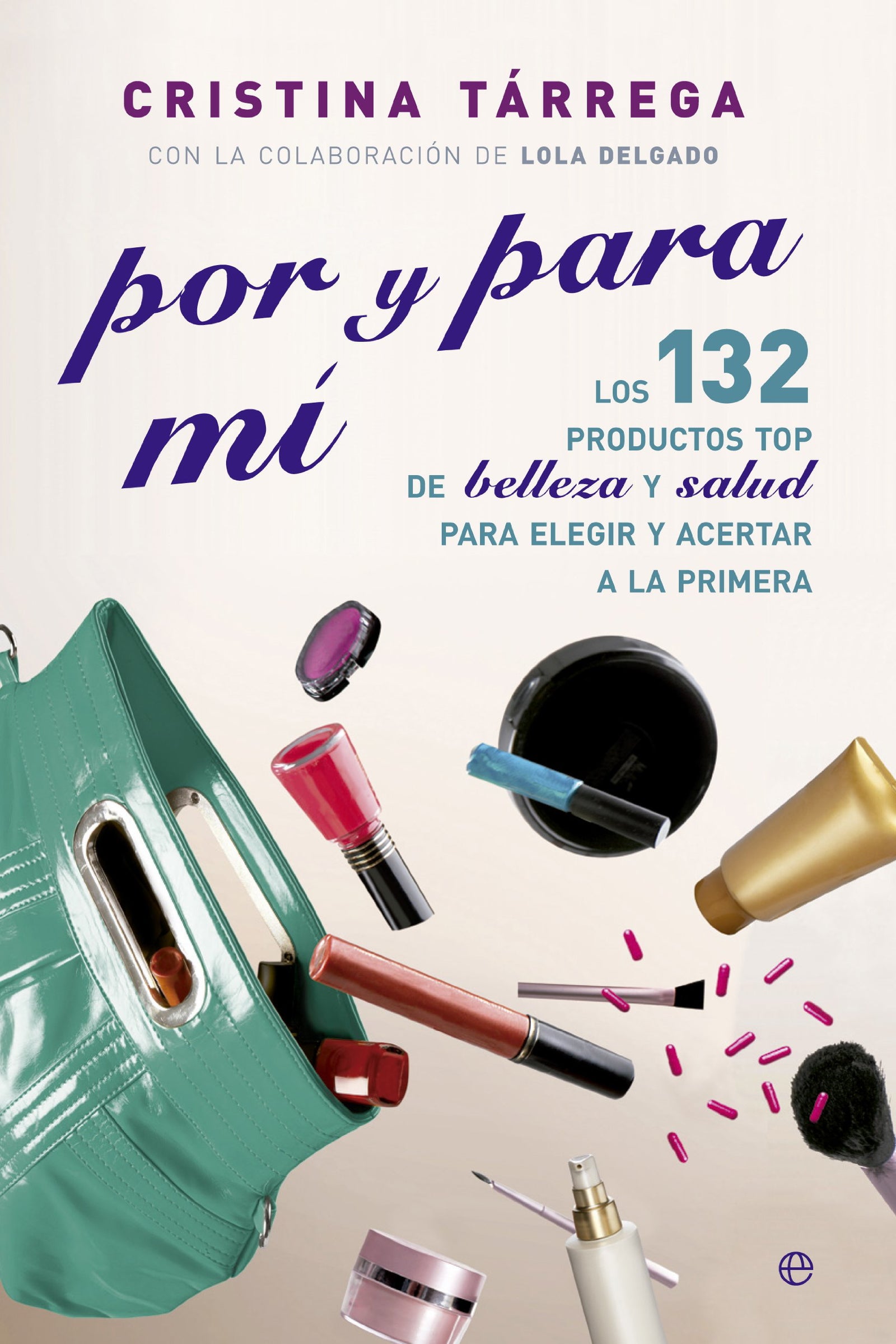 Por y para mí: Los 132 productos TOP de belleza y salud para elegir y acertar a la primera (Fuera de colección)