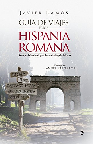 Guía De Viaje Por La Hispania Romana: Rutas por la Península para descubrir el legado de Roma (Historia)