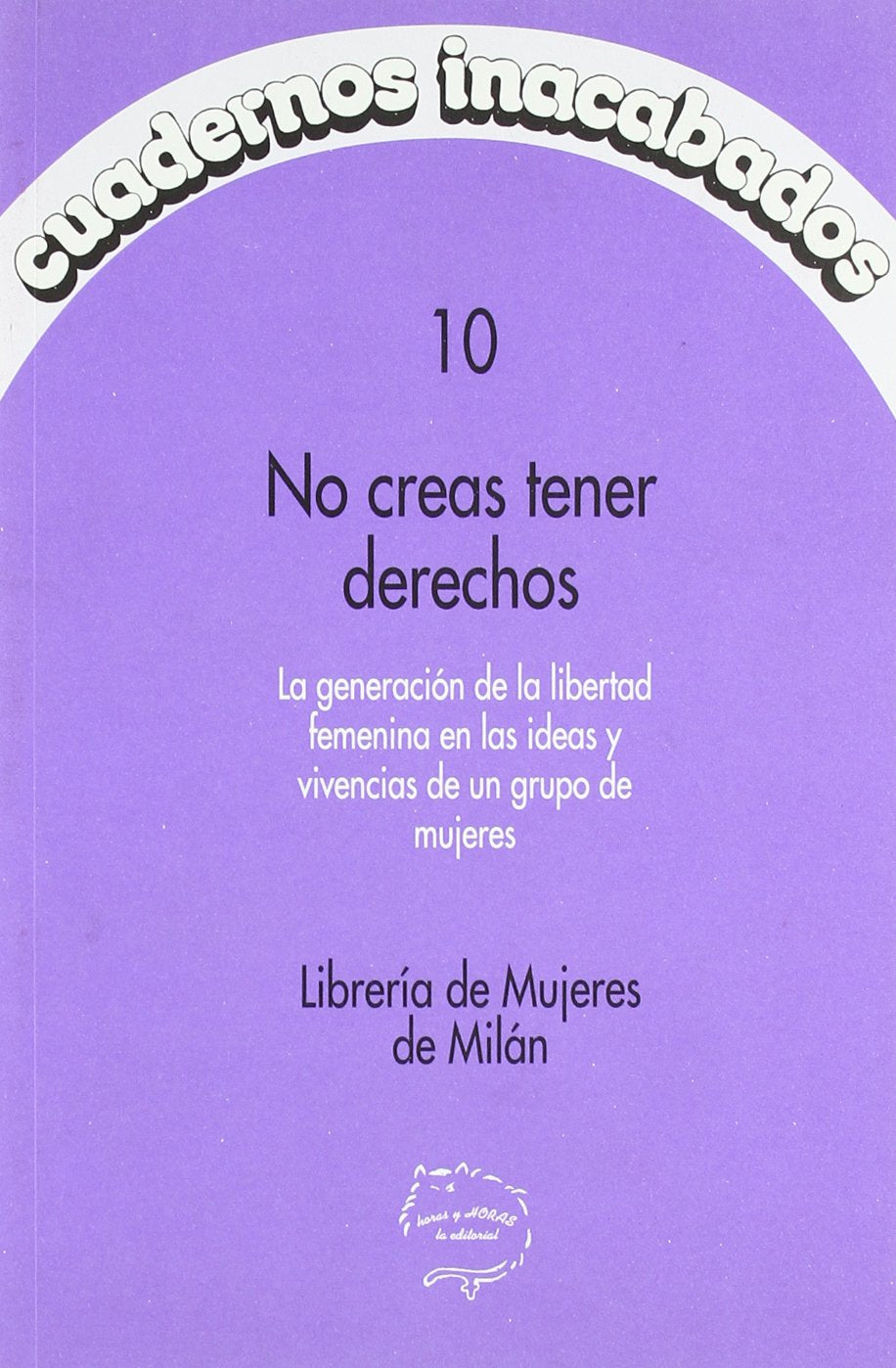CUADERNOS INACABADOS 10 NO CREAS TENER DERECHO (LAS FEMINERAS)