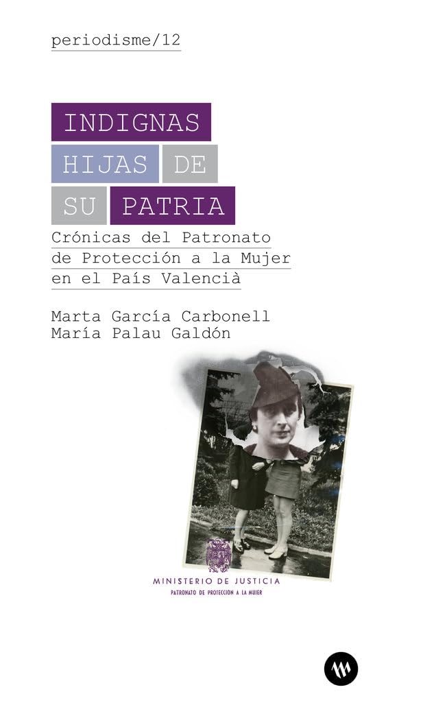 Indignas hijas de su Patria.: Crónicas del Patronato de Protección a la Mujer en el País Valencià: 12 (Periodisme)
