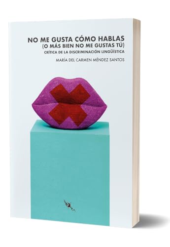 No me gusta cómo hablas (o más bien no me gustas tú): Crítica de la discriminación lingüística (TINTA ROJA)